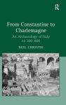 Alternative view 1 of From Constantine to Charlemagne: An Archaeology of Italy AD 300-800 / Edition 1