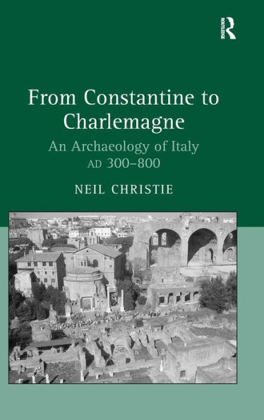 From Constantine to Charlemagne: An Archaeology of Italy AD 300-800 / Edition 1