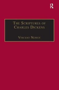 Title: The Scriptures of Charles Dickens: Novels of Ideology, Novels of the Self / Edition 1, Author: Vincent Newey