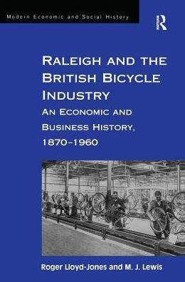 Raleigh and the British Bicycle Industry: An Economic and Business History, 1870-1960 / Edition 1