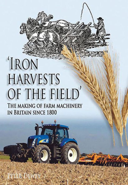 Iron Harvests of The Field: Making Farm Machinery Britain since 1800