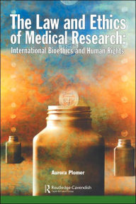 Title: The Law and Ethics of Medical Research: International Bioethics and Human Rights, Author: Aurora Plomer