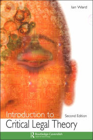 Title: Introduction to Critical Legal Theory / Edition 2, Author: Ian Ward