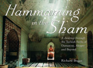 Title: Hammaming in the Sham: A Journey Through the Turkish Baths of Damascus, Aleppo and Beyond, Author: Richard Boggs