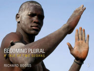 Title: Becoming Plural: A Tale of Two Sudans, Author: Richard Boggs