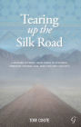 Tearing up the Silk Road: A Modern Journey from China to Istanbul, through Central Asia, Iran and the Caucasus