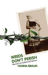 Title: Weeds Don't Perish: Memoirs of a Defiant Old Woman, Author: Hanna Braun