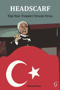 Title: Headscarf: The Day Turkey Stood Still, Author: Richard Peres