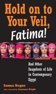 Title: Hold on to Your Veil, Fatima!: And Other Snapshots of Life in Contemporary Egypt, Author: Sanna Negus