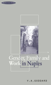 Title: Gender, Family and Work in Naples, Author: Victoria A. Goddard