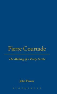 Title: Pierre Courtade: The Making of a Party Scribe, Author: John E. Flower