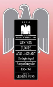 Title: Western Europe and Germany: The Beginnings of European Integration, 1945-1960 / Edition 1, Author: Clemens Wurm