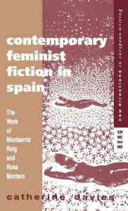 Title: Contemporary Feminist Fiction in Spain: The Work of Montserrat Roig and Rosa Montero, Author: Catherine Davies