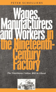 Title: Wages, Manufacturers and Workers in the Nineteenth-Century Factory: The Voortman Cotton Mill in Ghent, Author: Peter Scholliers
