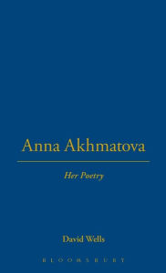 Title: Anna Akhmatova: Her Poetry, Author: David Wells