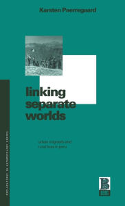 Title: Linking Separate Worlds: Urban Migrants and Rural Lives in Peru, Author: Karsten Paerregaard