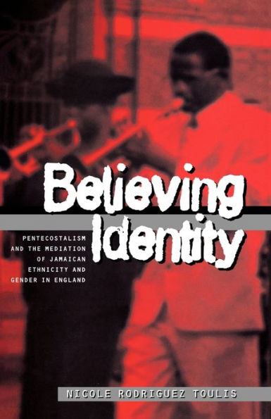 Believing Identity: Pentecostalism and the Mediation of Jamaican Ethnicity Gender England