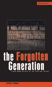 Title: The Forgotten Generation: French Women Writers of the Inter-war Period, Author: Jennifer E. Milligan