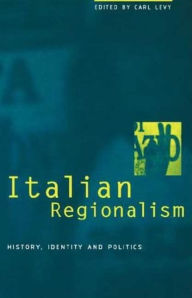Title: Italian Regionalism: History, Identity and Politics, Author: Carl Levy