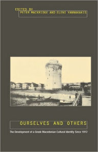 Title: Ourselves and Others: The Development of a Greek Macedonian Cultural Identity since 1912, Author: Peter Mackridge