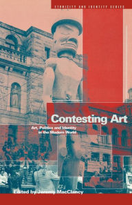 Title: Contesting Art: Art, Politics and Identity in the Modern World, Author: Jeremy MacClancy