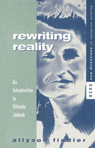 Title: Rewriting Reality: An Introduction to Elfriede Jelinek, Author: Allyson Fiddler