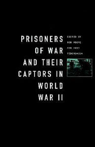 Title: Prisoners-of-War and Their Captors in World War II, Author: Kent Fedorowich
