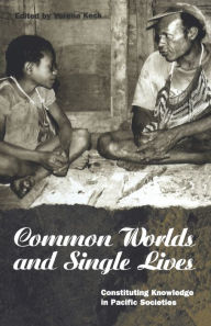 Title: Common Worlds and Single Lives: Constituting Knowledge in Pacific Societies, Author: Verena Keck