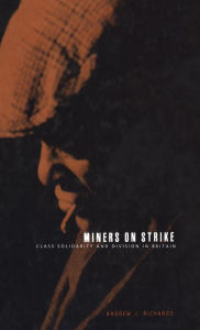 Title: Miners on Strike: Class Solidarity and Division in Britain / Edition 1, Author: Andrew J. Richards