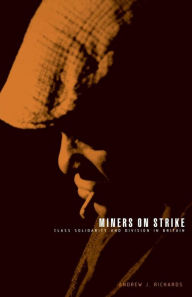 Title: Miners on Strike: Class Solidarity and Division in Britain, Author: Andrew J. Richards