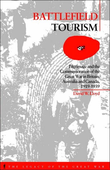 Battlefield Tourism: Pilgrimage and the Commemoration of Great War Britain, Australia Canada, 1919-1939