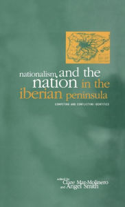 Title: Nationalism and the Nation in the Iberian Peninsula: Competing and Conflicting Identities / Edition 1, Author: Clare Mar-Molinero