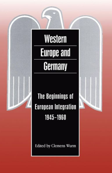 Western Europe and Germany: The Beginnings of European Integration, 1945-1960 / Edition 1