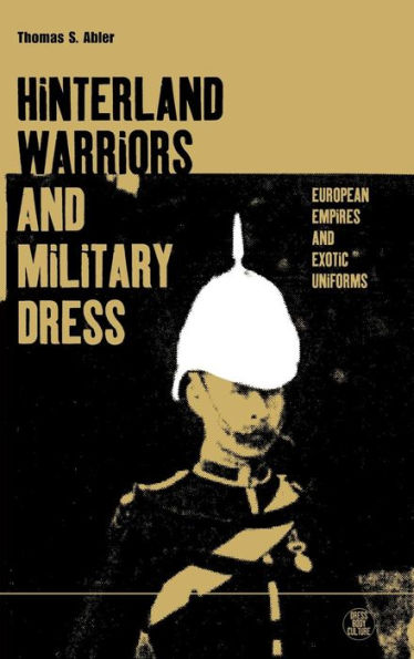 Hinterland Warriors and Military Dress: European Empires and Exotic Uniforms / Edition 1