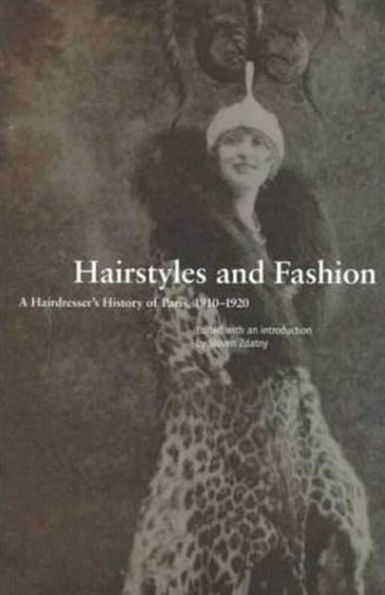 Hairstyles and Fashion: A Hairdresser's History of Paris, 1910-1920 / Edition 1