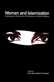 Title: Women and Islamization: Contemporary Dimensions of Discourse on Gender Relations / Edition 1, Author: Karin Ask