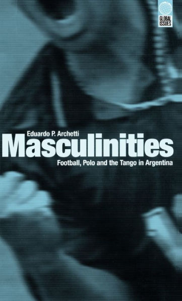 Masculinities: Football, Polo and the Tango in Argentina