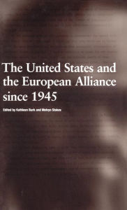 Title: The United States and the European Alliance since 1945 / Edition 1, Author: Kathleen Burk
