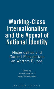 Title: Working-Class Internationalism and the Appeal of National Identity: Historicalites and Current Perspectives on Western Europe, Author: Patrick Pasture