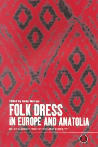 Folk Dress in Europe and Anatolia: Beliefs about Protection and Fertility