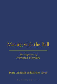 Title: Moving with the Ball: The Migration of Professional Footballers, Author: Pierre Lanfranchi