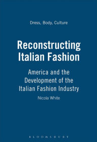 Title: Reconstructing Italian Fashion: America and the Development of the Italian Fashion Industry, Author: Nicola White