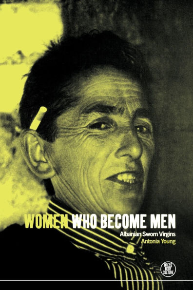 Women Who Become Men: Albanian Sworn Virgins / Edition 1