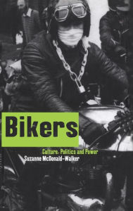 Title: Bikers: Culture, Politics & Power, Author: Suzanne McDonald-Walker