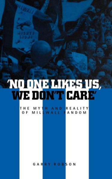 'No One Likes Us, We Don't Care': The Myth and Reality of Millwall Fandom / Edition 1