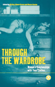 Title: Through the Wardrobe: Women's Relationships with Their Clothes / Edition 1, Author: Maura Banim