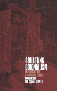 Title: Collecting Colonialism: Material Culture and Colonial Change, Author: Chris Gosden