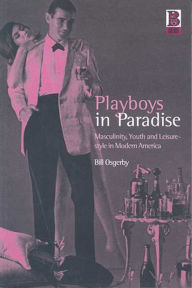 Title: Playboys in Paradise: Masculinity, Youth and Leisure-Style in Modern America / Edition 1, Author: Bill Osgerby
