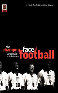 Title: The Changing Face of Football: Racism, Identity and Multiculture in the English Game, Author: Tim Crabbe