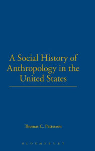 Title: A Social History of Anthropology in the United States / Edition 1, Author: Thomas C. Patterson